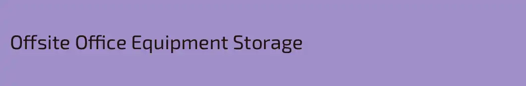 Offsite Office Equipment Storage